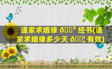 道家求姻缘 🌳 经书(道家求姻缘多少天 🐦 有效)